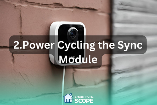 Power cycling the sync module could be helpful to tackle Blink camera not working issue