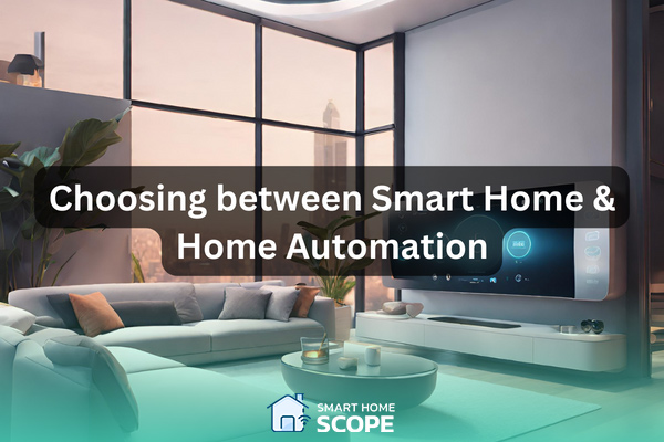Choosing Between Smart Home and Home Automation