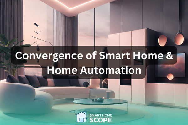 The Convergence of Smart Homes and Home Automation