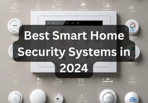 The best smart home security systems in 2024