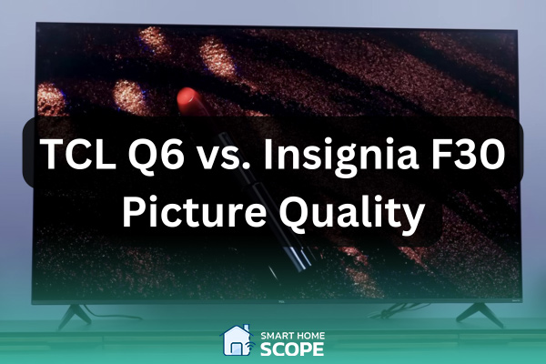 TCL Q6 vs. Insignia F30 picture quality